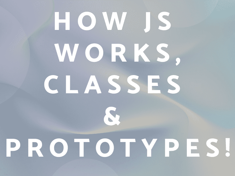 How JS works, classes and prototypes!