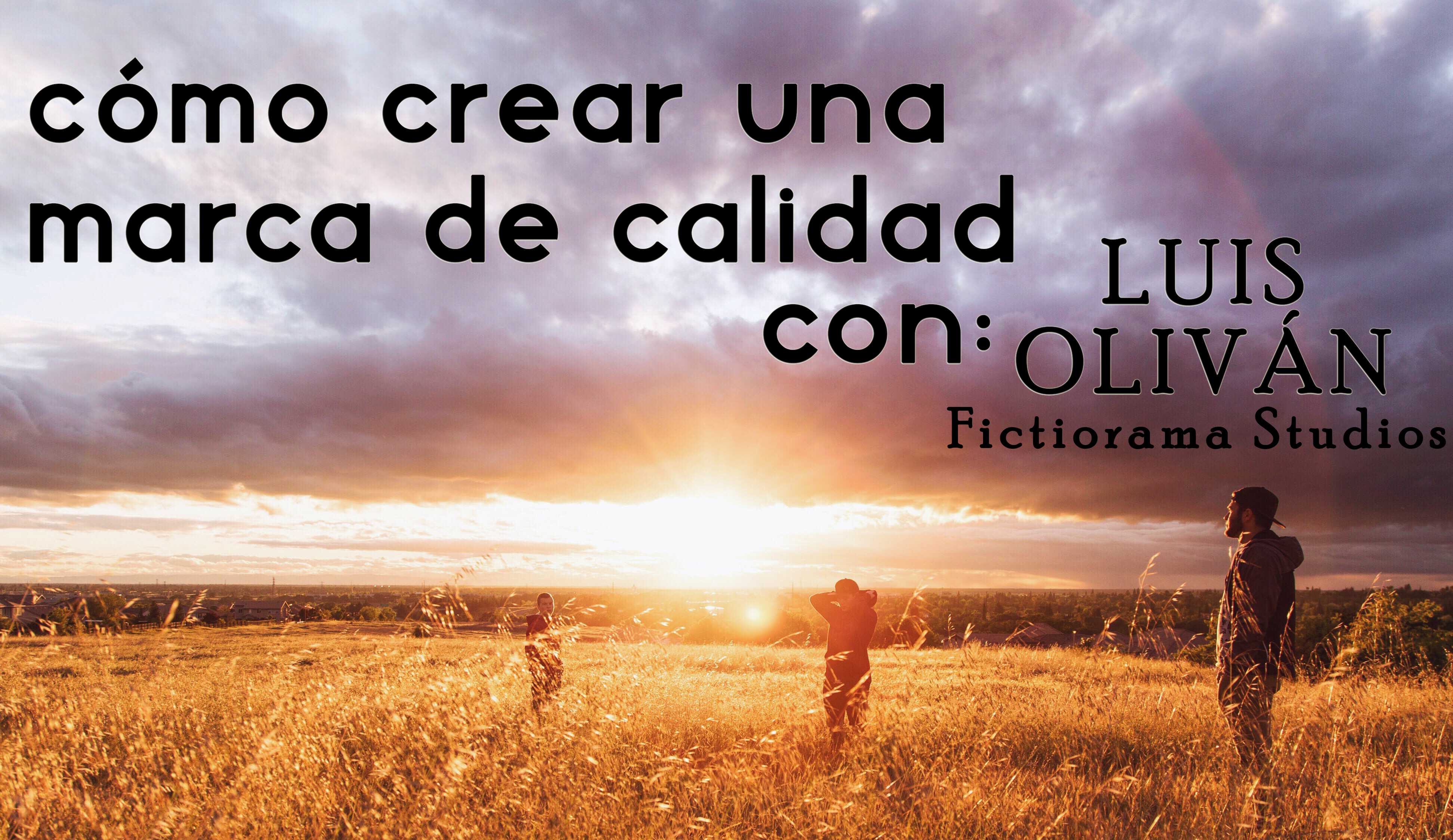 Cómo crear una marca de calidad con Luis Oliván de Fictiorama Studios