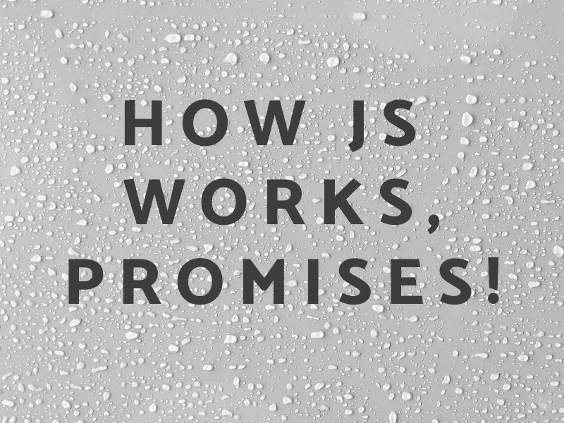 How JS works, Promises!