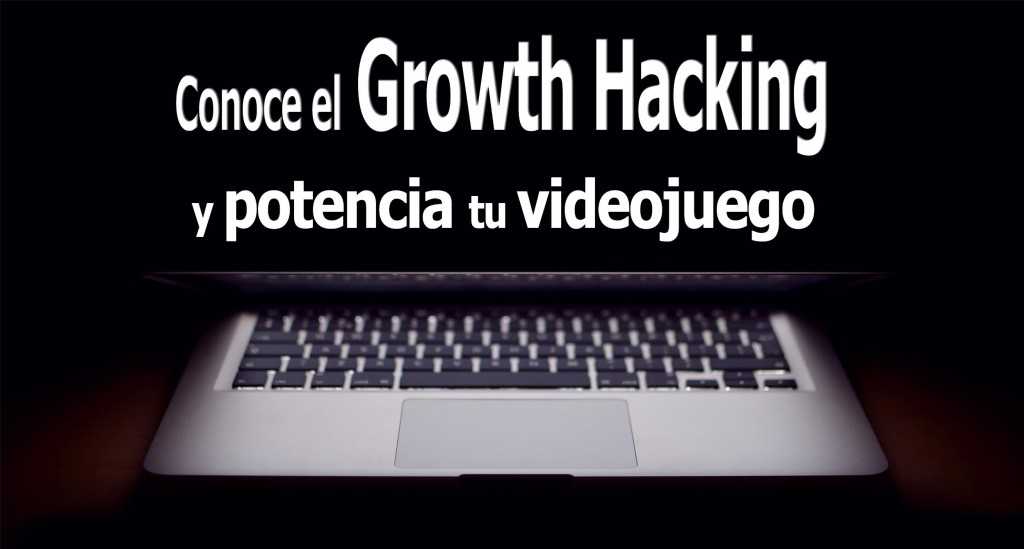 Cómo hacer Growth Hacking en tu videojuego